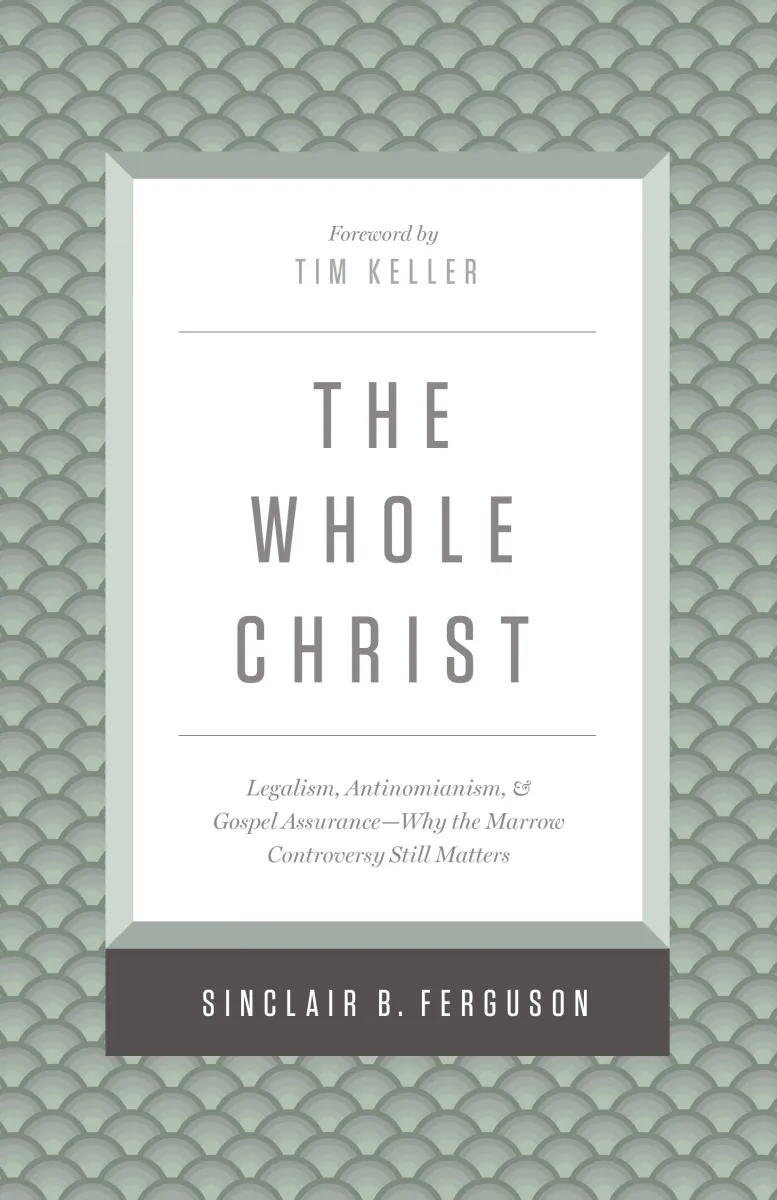 Whole Christ (The) - Legalism, Antinomianism, and Gospel Assurance—Why the Marrow Controversy...