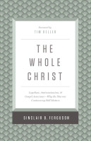 Whole Christ (The) - Legalism, Antinomianism, and Gospel Assurance—Why the Marrow Controversy...