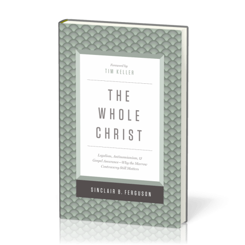 Whole Christ (The) - Legalism, Antinomianism, and Gospel Assurance—Why the Marrow Controversy...