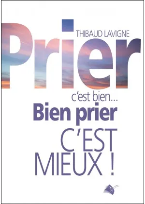 Prier c'est bien - Bien prier c'est mieux