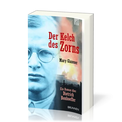 Der Kelch des Zorns (Taschenbuchausgabe) - Ein Roman über Dietrich Bonhoeffer