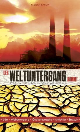 Der Weltuntergang kommt - Prognosen - Prophezeiungen - Spekulationen