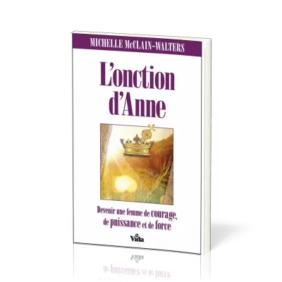 Onction d'Anne (L') - Devenez une femme de courage, de puissance et de force.