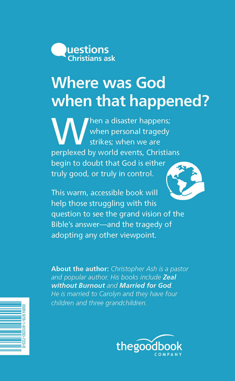 Where was God when that happened? - And other questions about God’s goodness, power and the way...
