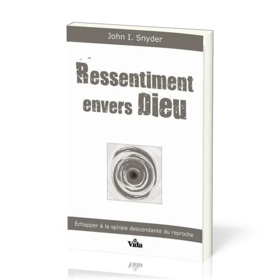 Ressentiment envers Dieu - Échapper à la spirale descendante du reproche