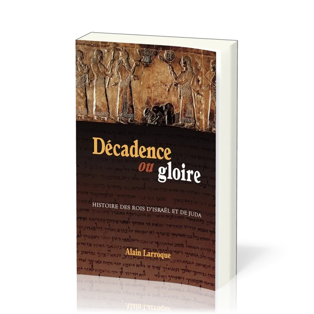 Décadence ou gloire - Histoire des rois d'Israël et de Juda