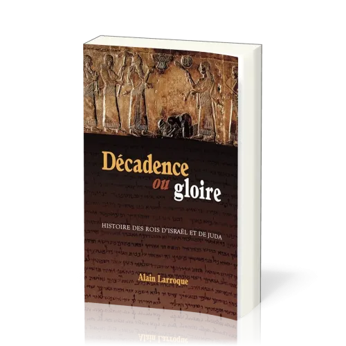 Décadence ou gloire - Histoire des rois d'Israël et de Juda