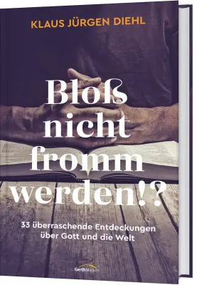 Bloss nicht fromm werden? - 33 überraschende Entdeckungen über Gott und die Welt