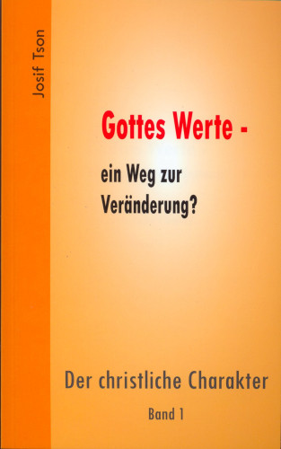 Gottes Werte - ein Weg zur Veränderung? - Der christliche Charakter Band 1