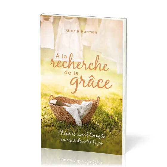 À la recherche de la Grâce - Chérir et vivre l'Évangile au cœur de notre foyer