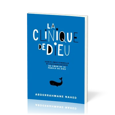 Clinique de Dieu (La) - Santé émotionnelle et psychologique au cœur de la Parole de Dieu