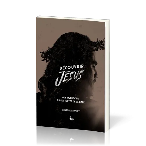 Découvrir Jésus - 606 questions sur 101 textes de la Bible