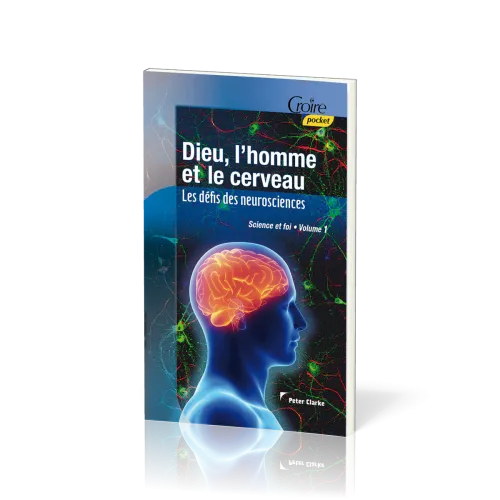 Dieu, l'homme et le cerveau  - Les défis des neurosciences [série Science et foi - vol.1]