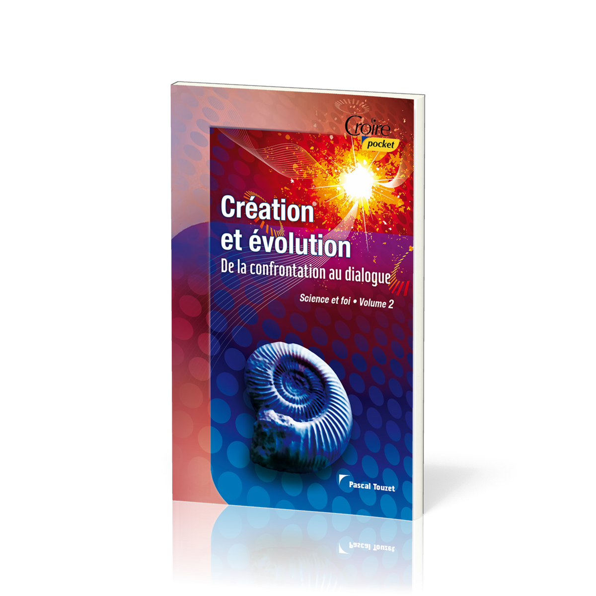 Création et évolution  - De la confrontation au dialogue [série Science et foi, volume 2]