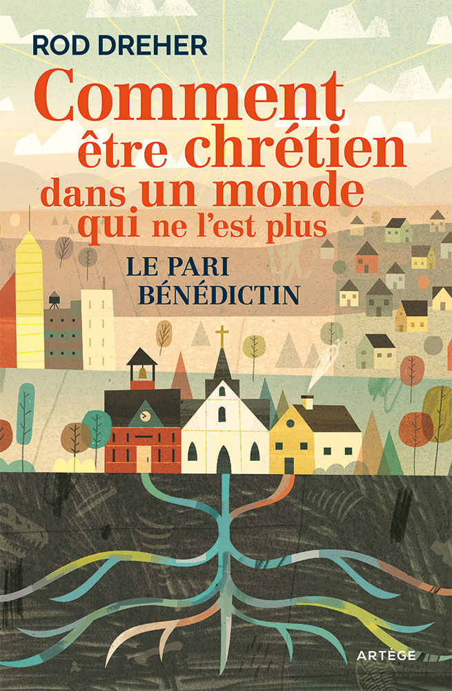 Comment être chrétien dans un monde qui ne l’est plus - Le pari bénédictin