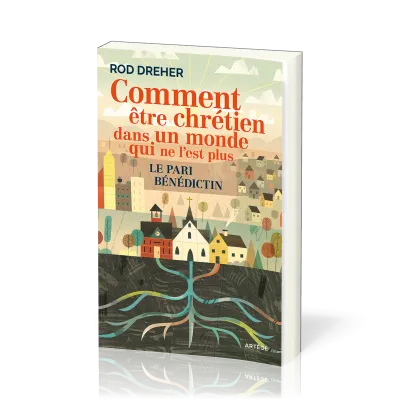 Comment être chrétien dans un monde qui ne l’est plus - Le pari bénédictin