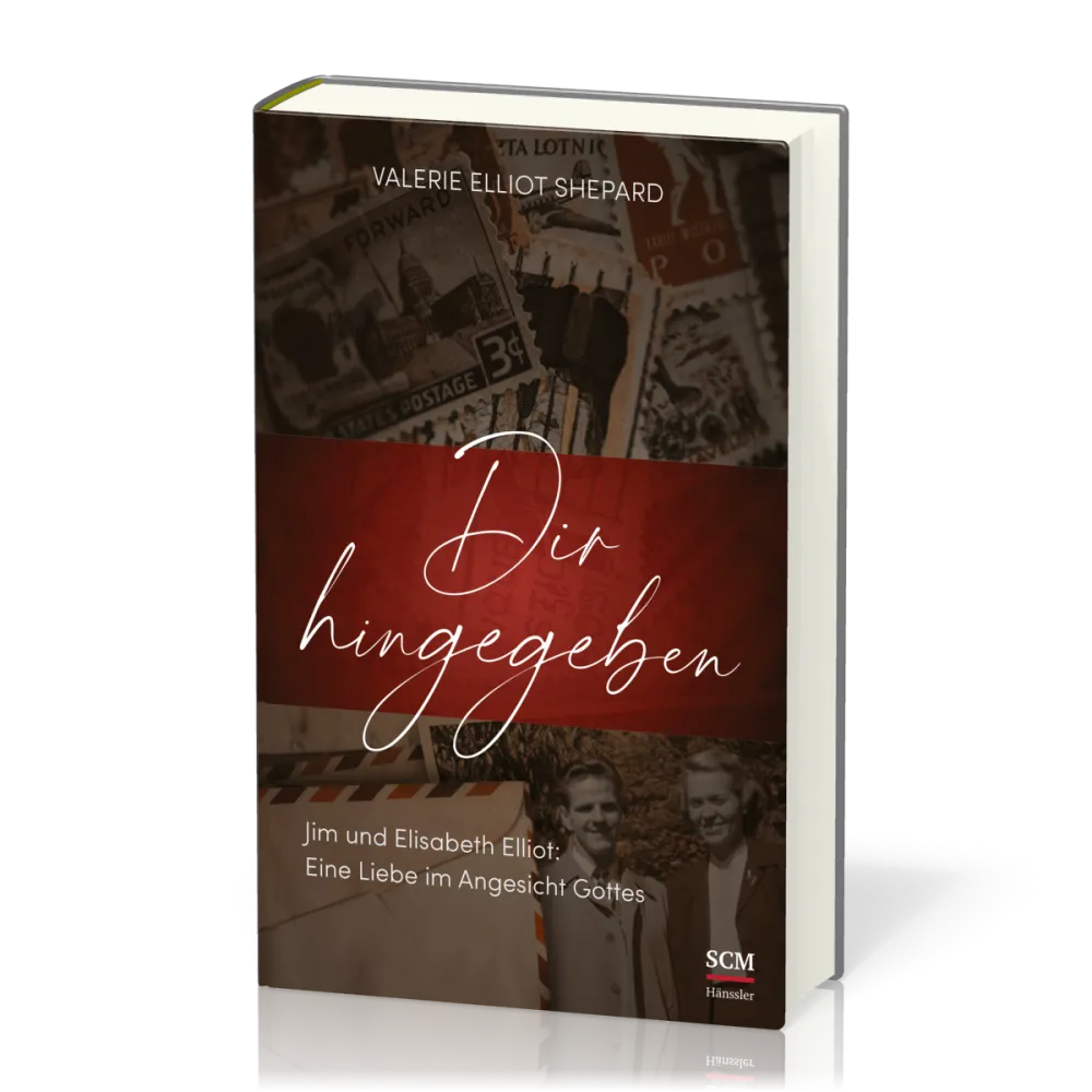 Dir hingegeben - Jim und Elisabeth Elliot: Eine Liebe im Angesicht Gottes