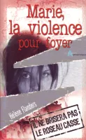 Marie, la violence pour foyer  - Il ne brisera pas le roseau cassé