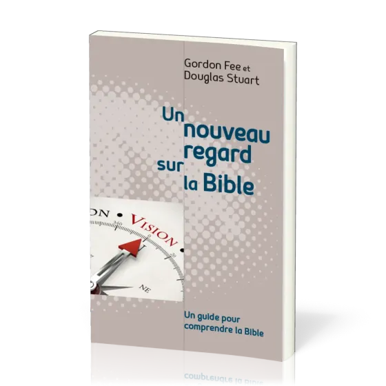 Un nouveau regard sur la Bible - Un guide pour comprendre la Bible