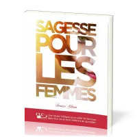 Sagesse pour les femmes - Une étude biblique pour aider les femmes dans leur vie et leurs...
