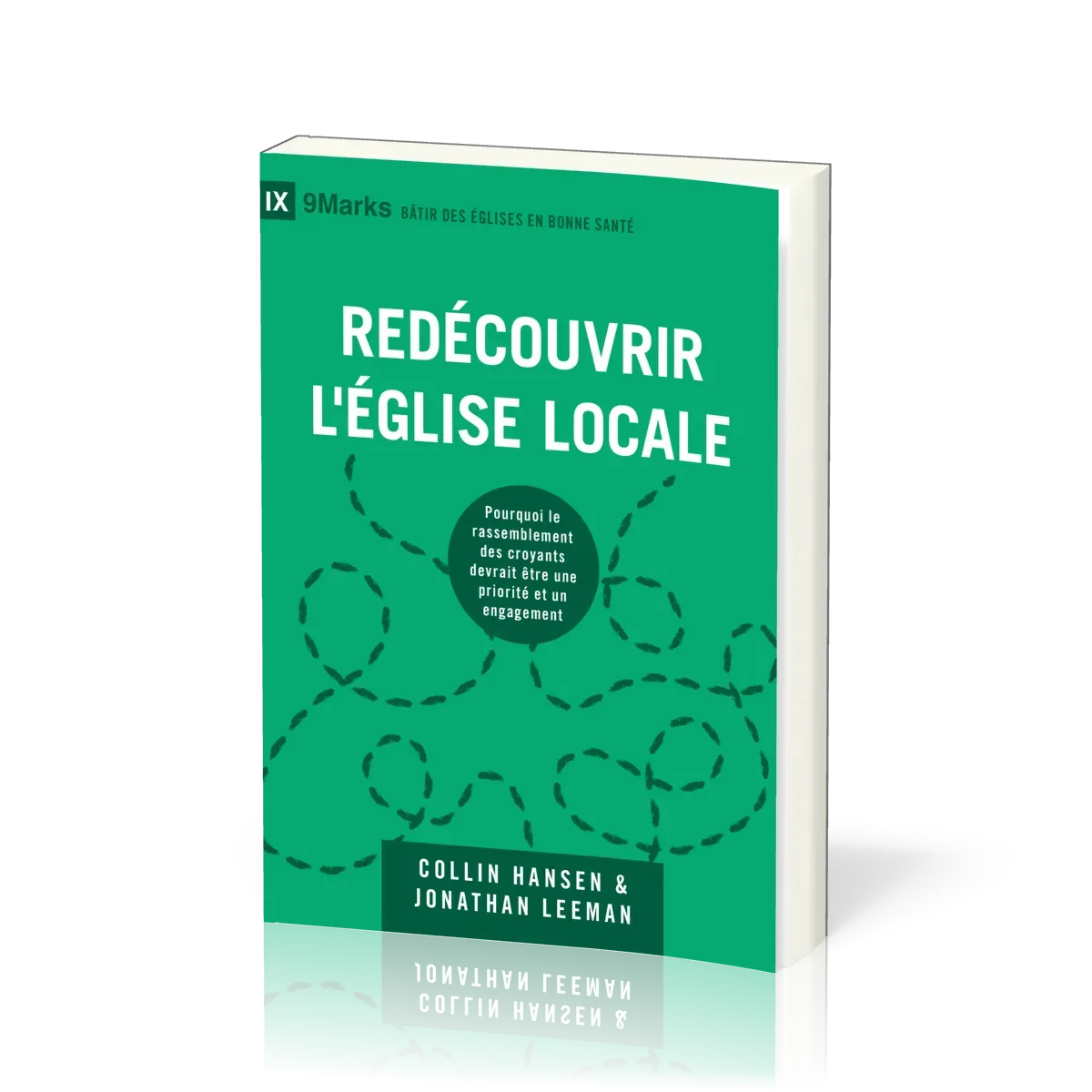 Redécouvrir l'Église locale - Pourquoi le rassemblement des croyants devrait être une priorité et...