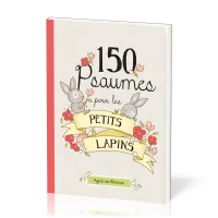 150 psaumes pour les petits lapins - 150 méditations à la manière des Psaumes 150 psaumes pour les petits lapins - 150 méditations à la manière des Psaumes