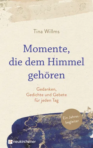Momente, die dem Himmel gehören - Gedanken, Gedichte und Gebete für jeden Tag. Ein Jahresbegleiter