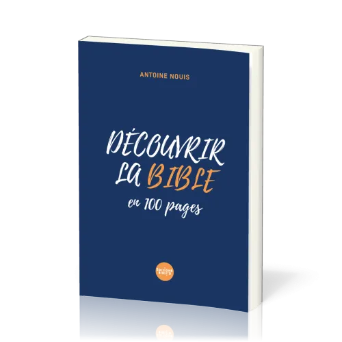 Découvrir la Bible en 100 pages - De la Genèse à l'Apocalypse en 100 pages