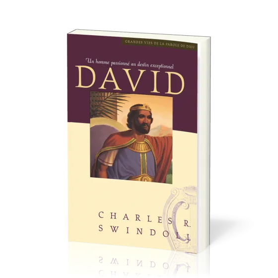 David, un homme passionné au destin exceptionnel - [Collection Grandes vies de la Parole de Dieu]