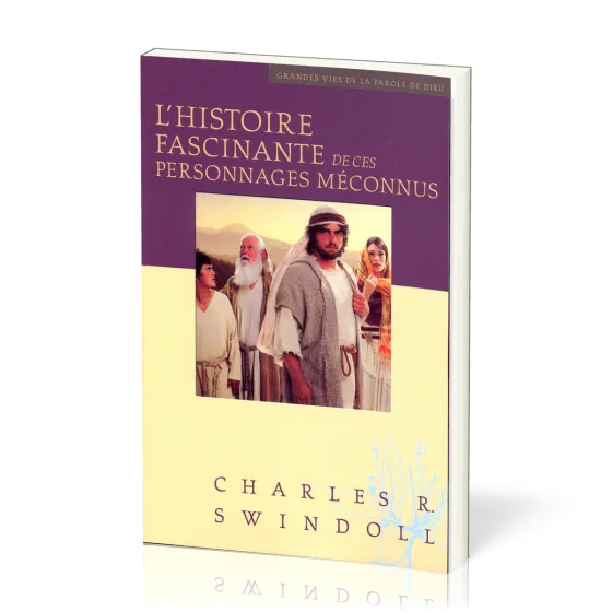 Histoire fascinante de ces personnages méconnus (L') - [Collection Grandes vies de la Parole de...