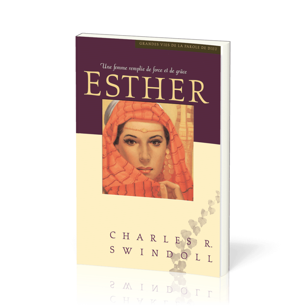 Esther, une femme remplie de force et de grâce - [Collection Grandes vies de la Parole de Dieu]