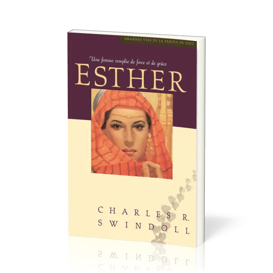 Esther, une femme remplie de force et de grâce - [Collection Grandes vies de la Parole de Dieu]