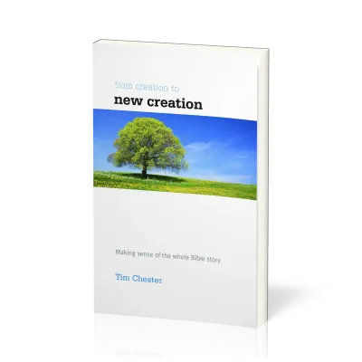 From Creation to New Creation - Making sense of the whole Bible story