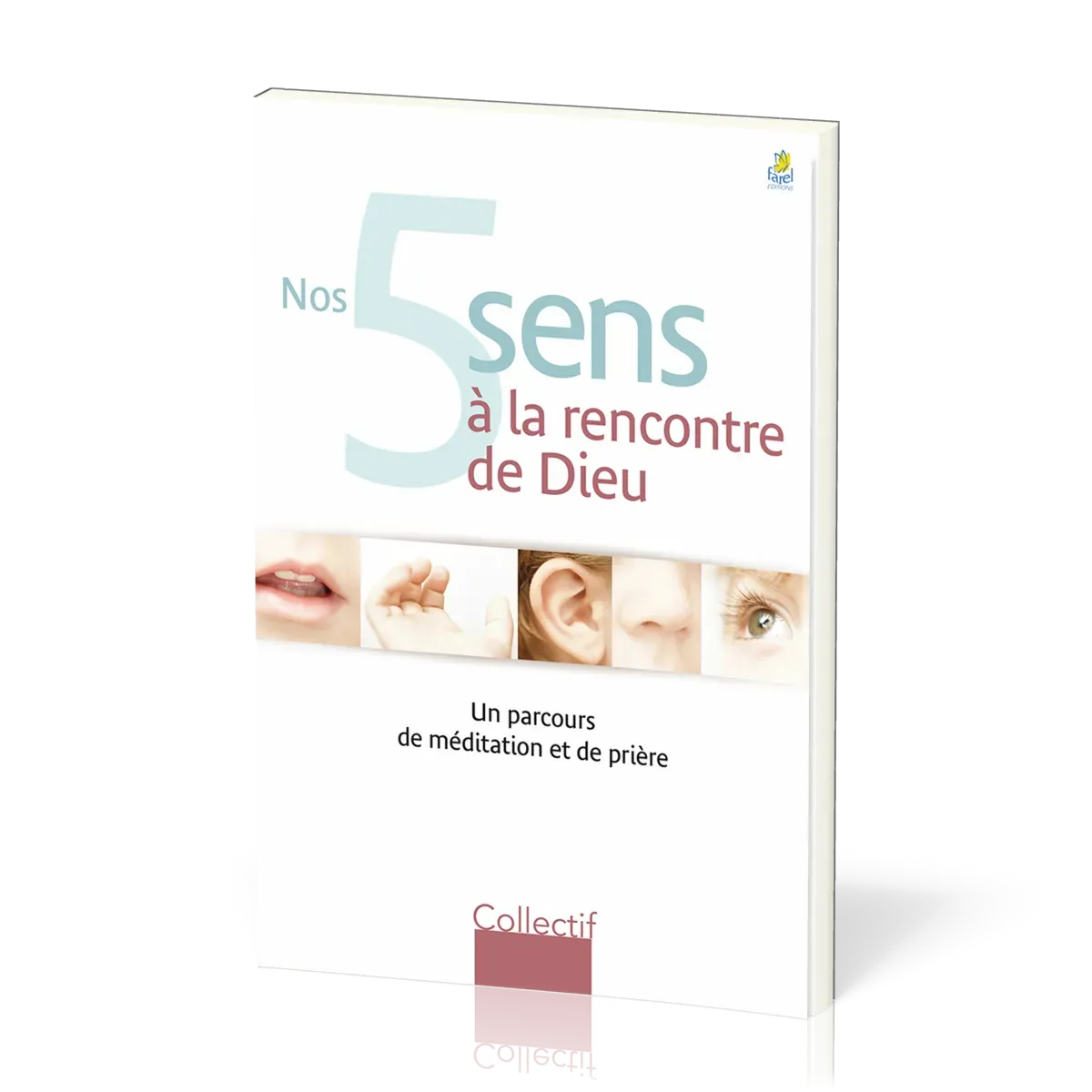 Nos 5 sens à la rencontre de Dieu - Un parcours de méditation et de prière