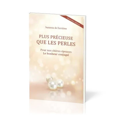 Plus précieuse que les perles - Pour nos chères épouses. Le bonheur conjugal