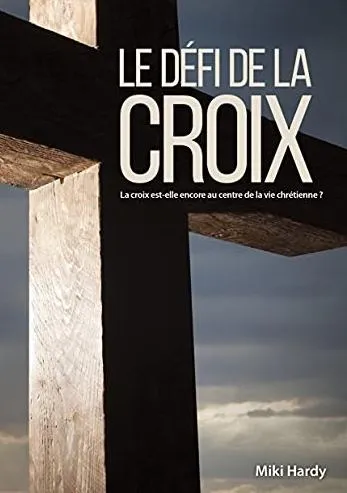 Défi de la Croix (Le) - La croix est-elle encore au centre de la vie chrétienne ?