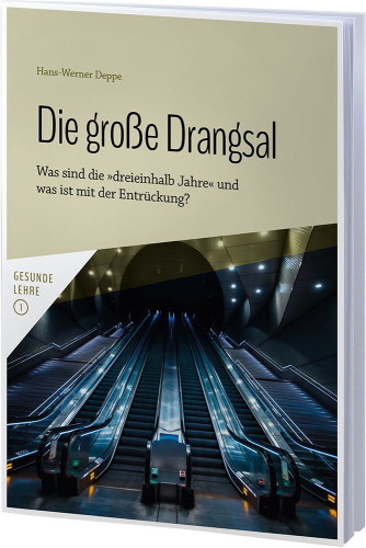 Die grosse Drangsal - Was sind die »dreieinhalb Jahre« und was ist mit der Entrückung? - Reihe...