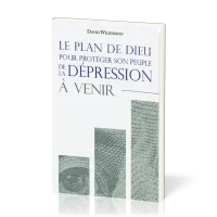 Plan de Dieu pour protéger son peuple de la dépression à venir (Le)