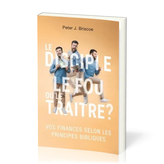 Disciple, le Fou ou le Traitre ? (Le) - Vos finances selon les principes bibliques