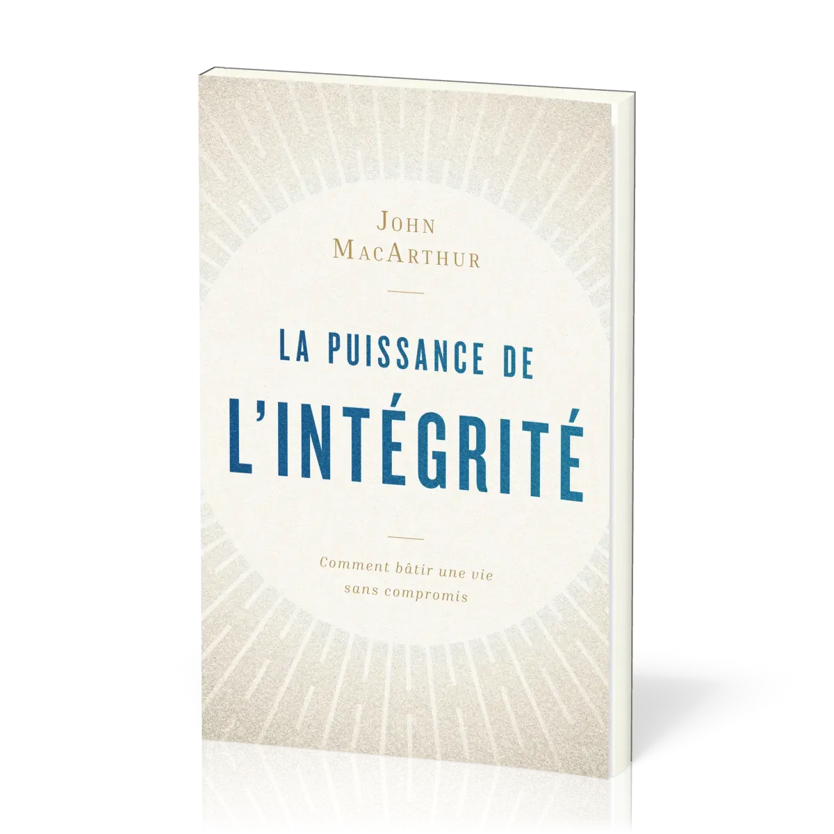 Puissance de l'intégrité (La) - Comment bâtir une vie sans compromis