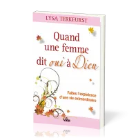 Quand une femme dit oui à Dieu - Faites l'expérience d'une vie extraordinaire