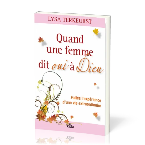 Quand une femme dit oui à Dieu - Faites l'expérience d'une vie extraordinaire