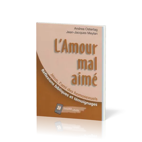 Amour mal aimé : Jésus, l'ami des homosexuels (L') - Réflexions bibliques et témoignages [Dossier...