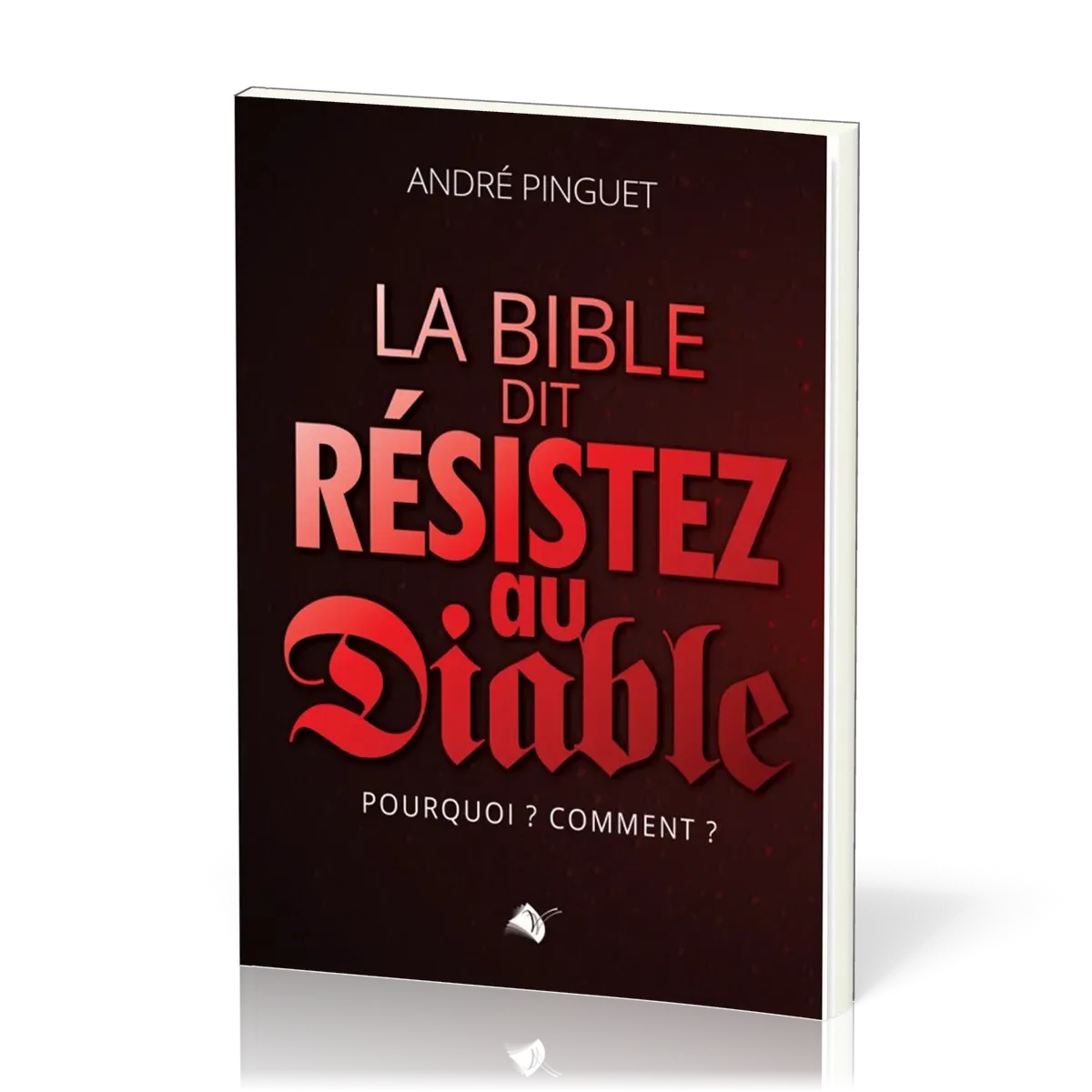 Bible dit : résistez au Diable (La) - Pourquoi ? Comment ?