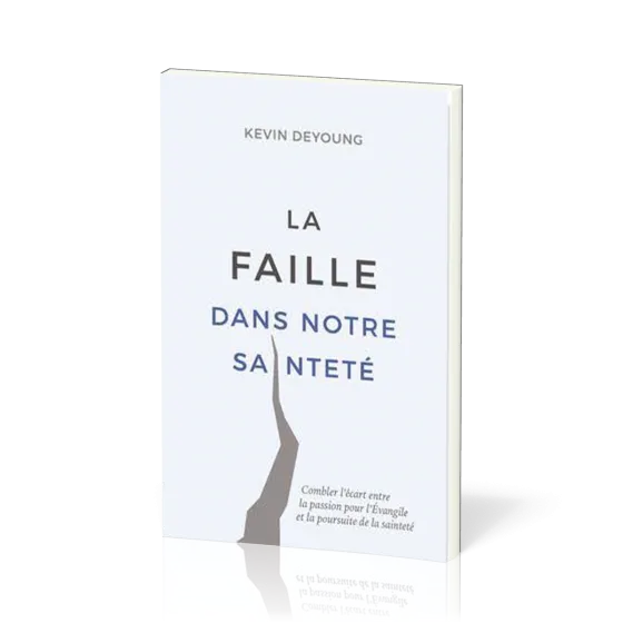 Faille dans notre sainteté (La) - Combler l'écart entre la passion pour l'Évangile et la...