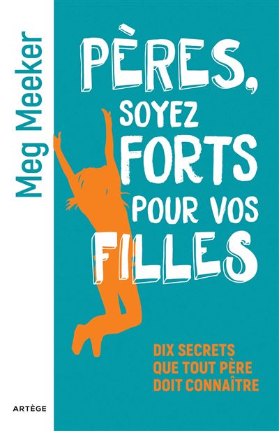 Pères soyez forts pour vos filles - Dix secrets que tout père doit connaître