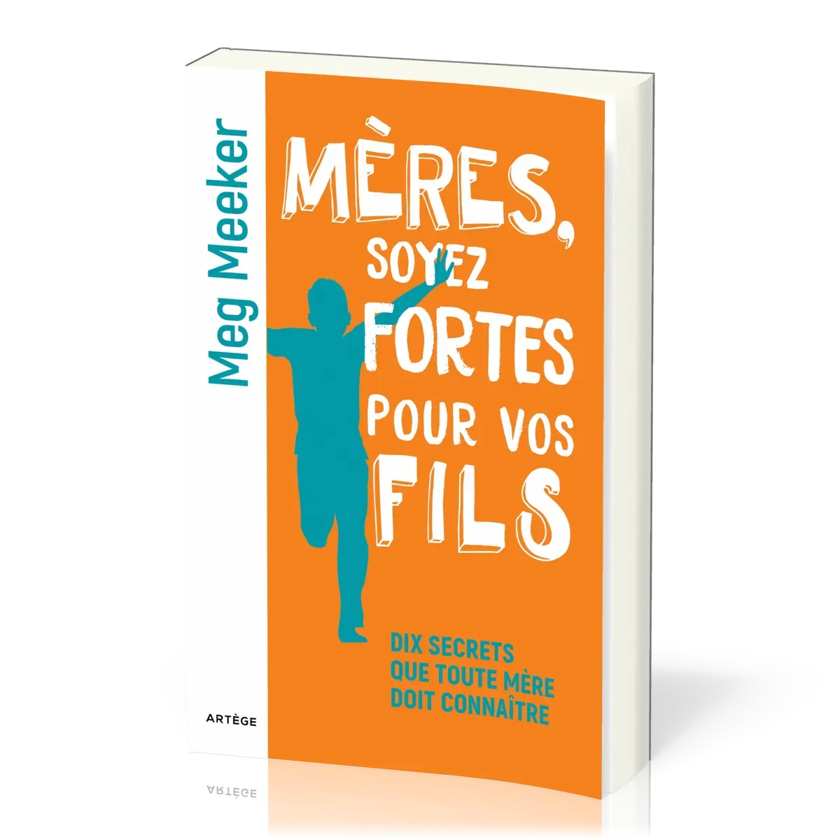 Mères soyez fortes pour vos fils - Dix secrets que toute mère doit connaître