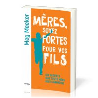 Mères soyez fortes pour vos fils - Dix secrets que toute mère doit connaître