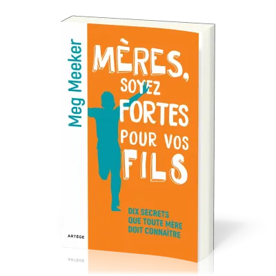 Mères soyez fortes pour vos fils - Dix secrets que toute mère doit connaître