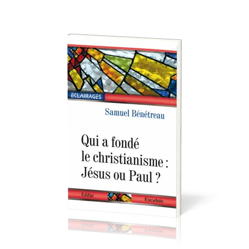 Qui a fondé le christianisme: Jésus ou Paul ? - [collection Éclairages 03]
